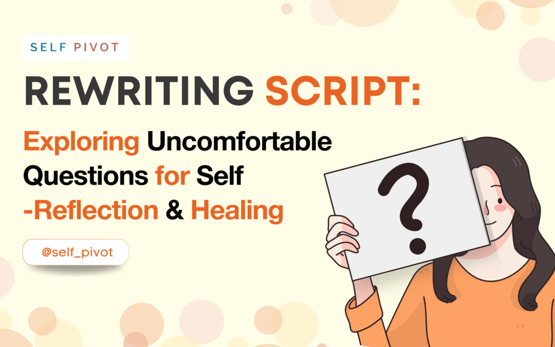 Rewriting script: Exploring Uncomfortable Questions for Self-Reflection and Healing